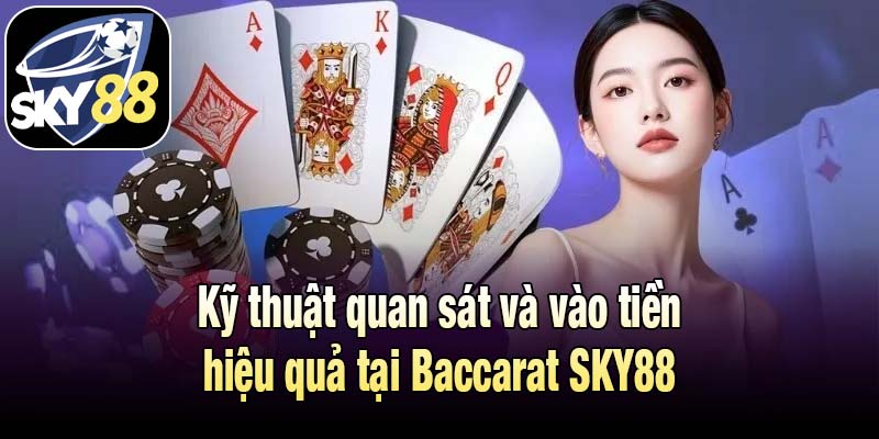 Kỹ thuật quan sát và vào tiền hiệu quả tại Baccarat SKY88