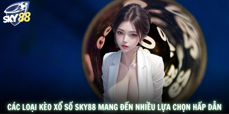 Các loại kèo xổ số SKY88 mang đến nhiều lựa chọn hấp dẫn