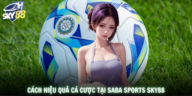 Cách hiệu quả cá cược tại Saba Sports SKY88