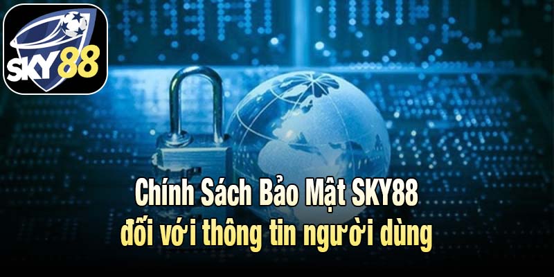 Chính Sách Bảo Mật SKY88 đối với thông tin người dùng