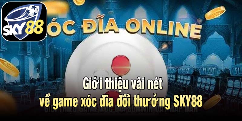 Giới thiệu vài nét về game xóc đĩa đổi thưởng SKY88