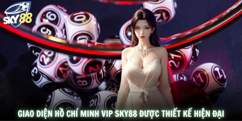 Giao diện Hồ Chí Minh Vip SKY88 được thiết kế hiện đại