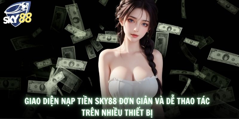 Giao diện nạp tiền SKY88 đơn giản và dễ thao tác trên nhiều thiết bị