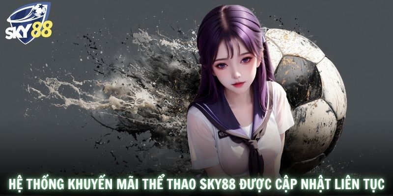 Hệ thống khuyến mãi thể thao SKY88 được cập nhật liên tục