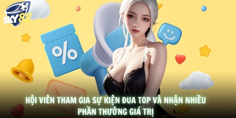 Hội viên tham gia sự kiện đua top và nhận nhiều phần thưởng giá trị