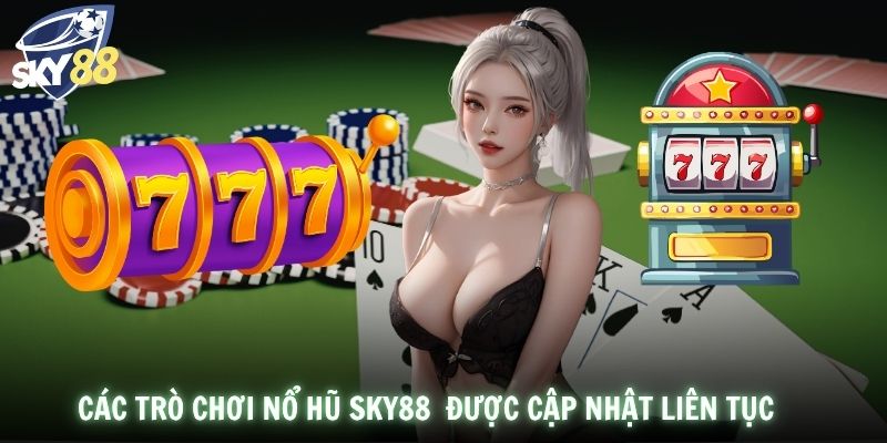 Các trò chơi nổ hũ SKY88 được cập nhật liên tục