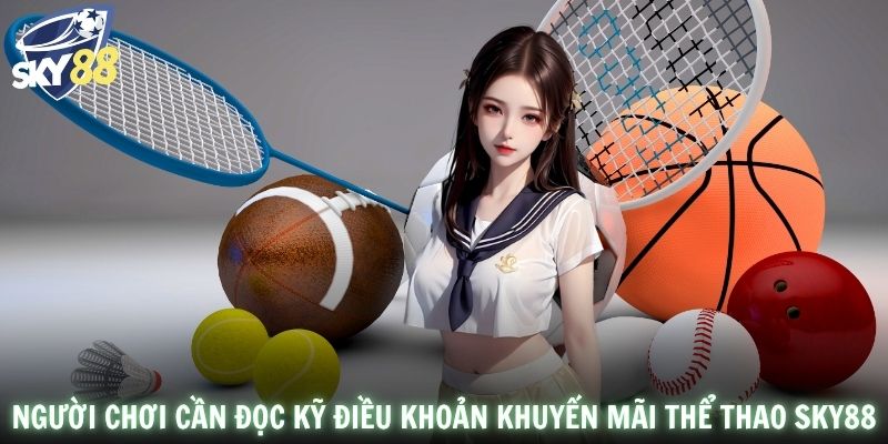 Người chơi cần đọc kỹ điều khoản khuyến mãi thể thao SKY88