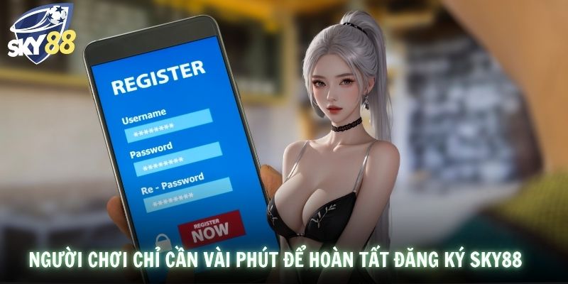Người chơi chỉ cần vài phút để hoàn tất đăng ký SKY88