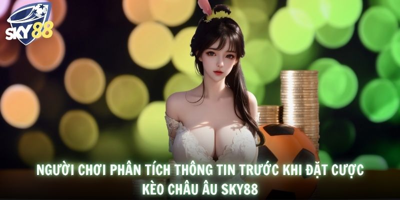 Người chơi phân tích thông tin trước khi đặt cược kèo châu Âu SKY88