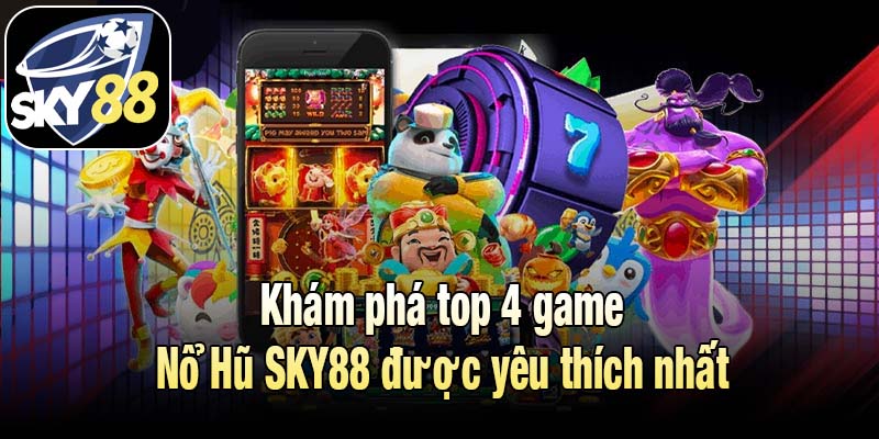 Khám phá top 4 game Nổ Hũ SKY88 được yêu thích nhất