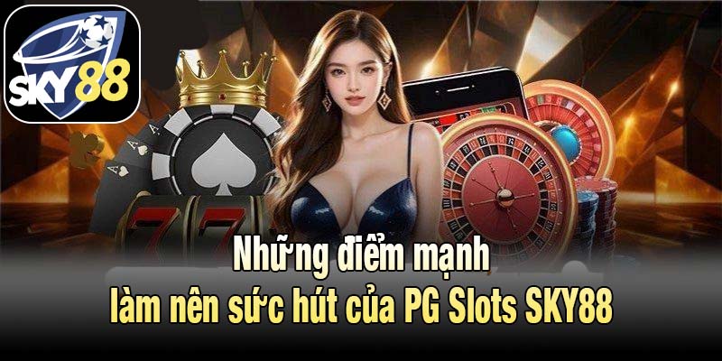 Những điểm mạnh làm nên sức hút của PG Slots SKY88