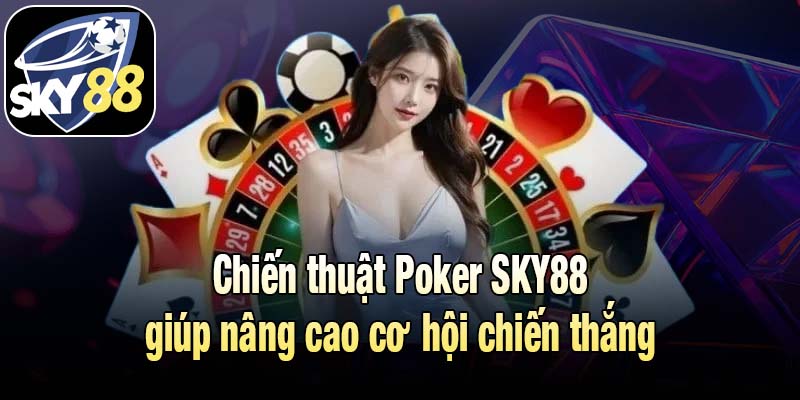 Chiến thuật Poker SKY88 giúp nâng cao cơ hội chiến thắng