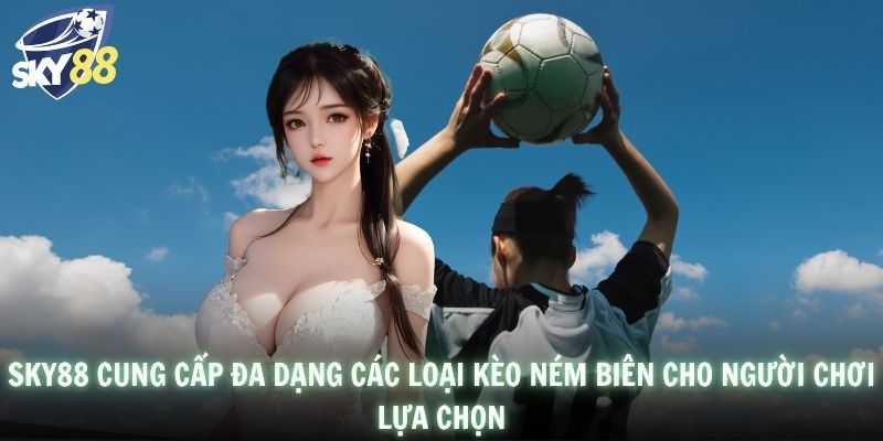 SKY88 cung cấp đa dạng các loại kèo ném biên cho người chơi lựa chọn