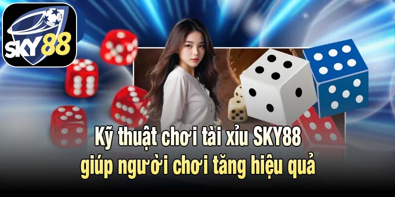 Kỹ thuật chơi tài xỉu SKY88 giúp người chơi tăng hiệu quả