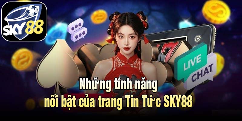 Những tính năng nổi bật của trang Tin Tức SKY88